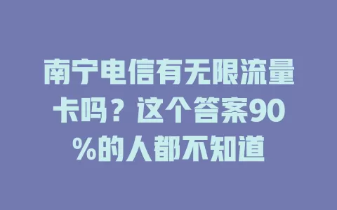 南宁电信有无限流量卡吗？这个答案90%的人都不知道