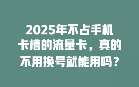 2025年不占手机卡槽的流量卡，真的不用换号就能用吗？