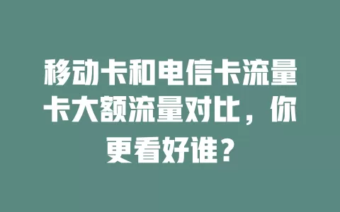 移动卡和电信卡流量卡大额流量对比，你更看好谁？