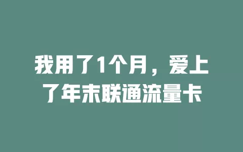 我用了1个月，爱上了年末联通流量卡
