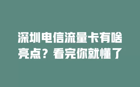 深圳电信流量卡有啥亮点？看完你就懂了