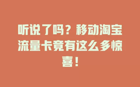 听说了吗？移动淘宝流量卡竟有这么多惊喜！