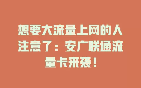 想要大流量上网的人注意了：安广联通流量卡来袭！