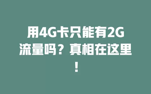 用4G卡只能有2G流量吗？真相在这里！