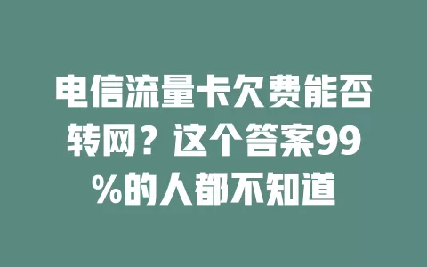 电信流量卡欠费能否转网？这个答案99%的人都不知道