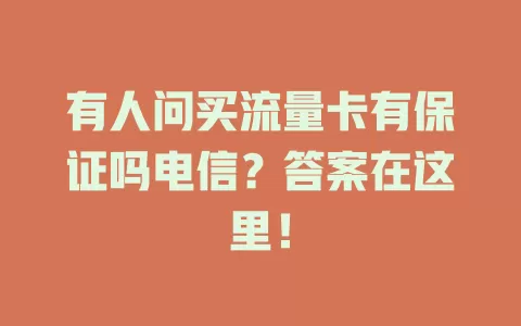有人问买流量卡有保证吗电信？答案在这里！