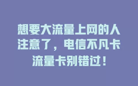 想要大流量上网的人注意了，电信不凡卡流量卡别错过！