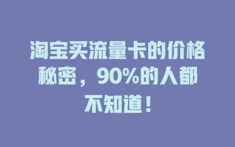 淘宝买流量卡的价格秘密，90%的人都不知道！