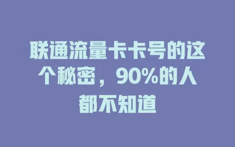 联通流量卡卡号的这个秘密，90%的人都不知道