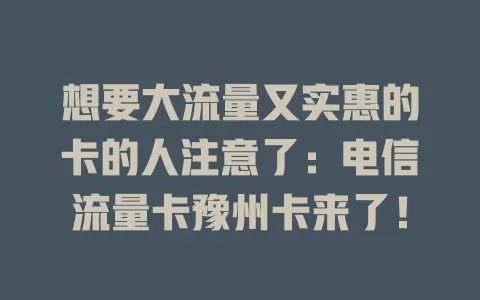 想要大流量又实惠的卡的人注意了：电信流量卡豫州卡来了！