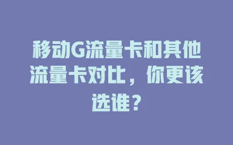 移动G流量卡和其他流量卡对比，你更该选谁？