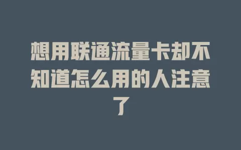 想用联通流量卡却不知道怎么用的人注意了