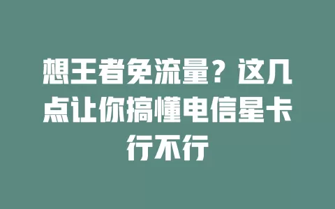想王者免流量？这几点让你搞懂电信星卡行不行