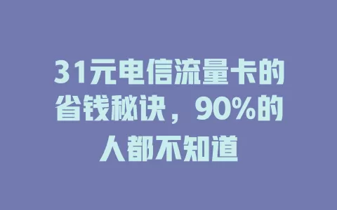 31元电信流量卡的省钱秘诀，90%的人都不知道