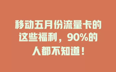 移动五月份流量卡的这些福利，90%的人都不知道！