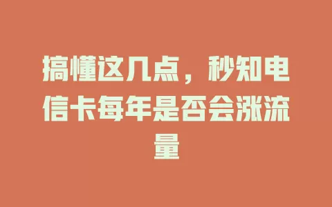 搞懂这几点，秒知电信卡每年是否会涨流量