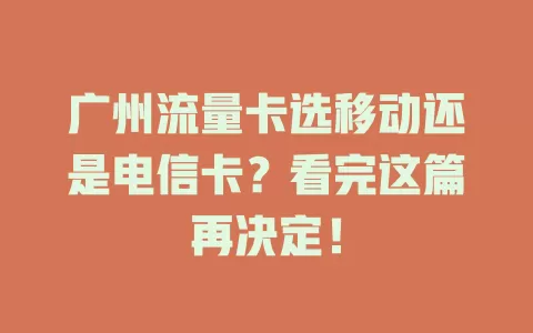 广州流量卡选移动还是电信卡？看完这篇再决定！