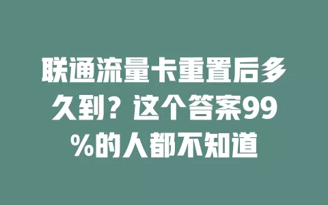 联通流量卡重置后多久到？这个答案99%的人都不知道
