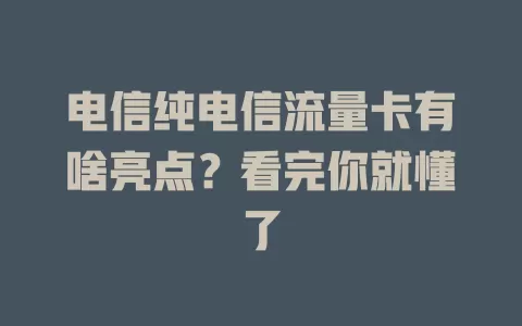 电信纯电信流量卡有啥亮点？看完你就懂了