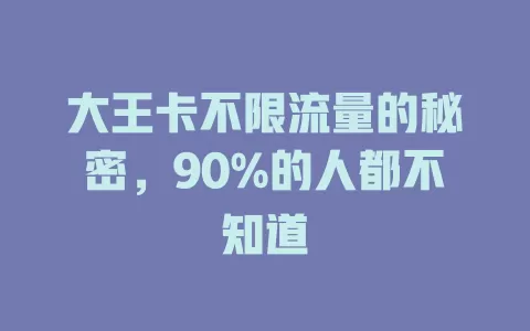 大王卡不限流量的秘密，90%的人都不知道
