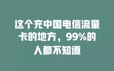 这个充中国电信流量卡的地方，99%的人都不知道