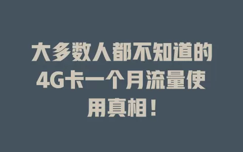 大多数人都不知道的4G卡一个月流量使用真相！
