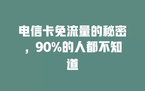 电信卡免流量的秘密，90%的人都不知道