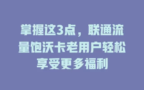 掌握这3点，联通流量饱沃卡老用户轻松享受更多福利