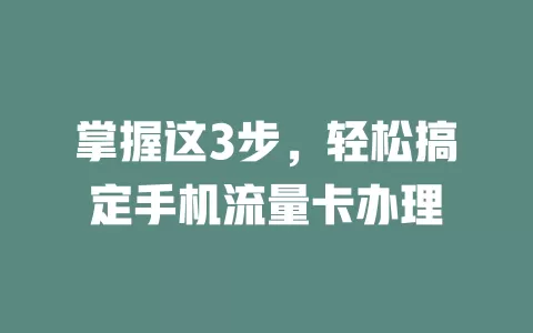 掌握这3步，轻松搞定手机流量卡办理