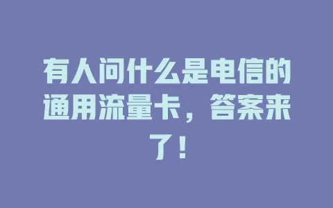 有人问什么是电信的通用流量卡，答案来了！