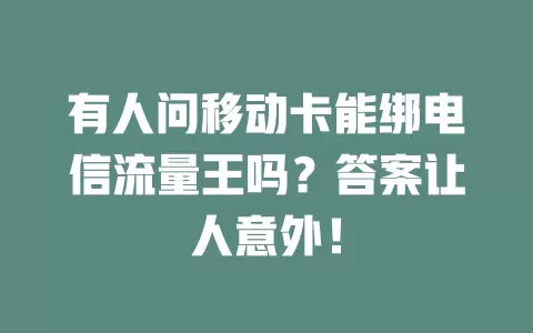 有人问移动卡能绑电信流量王吗？答案让人意外！