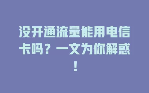 没开通流量能用电信卡吗？一文为你解惑！
