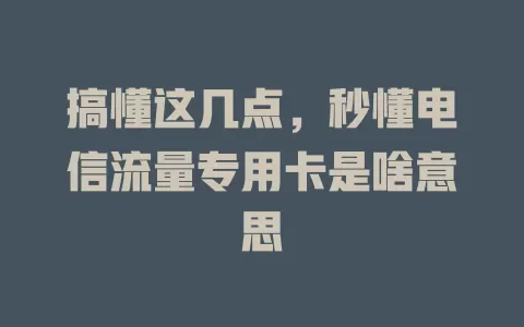 搞懂这几点，秒懂电信流量专用卡是啥意思