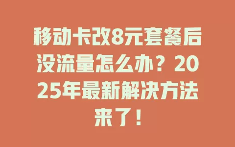 移动卡改8元套餐后没流量怎么办？2025年最新解决方法来了！