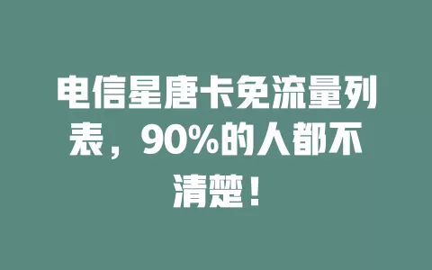 电信星唐卡免流量列表，90%的人都不清楚！