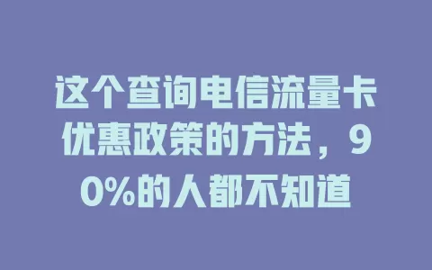 这个查询电信流量卡优惠政策的方法，90%的人都不知道