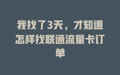 我找了3天，才知道怎样找联通流量卡订单