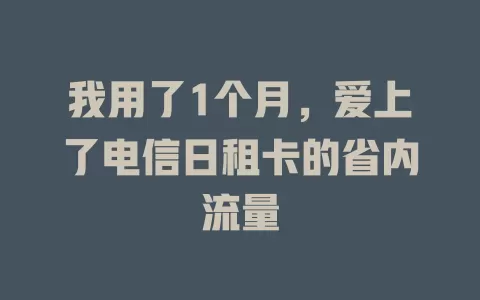 我用了1个月，爱上了电信日租卡的省内流量