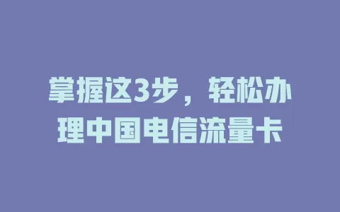 掌握这3步，轻松办理中国电信流量卡