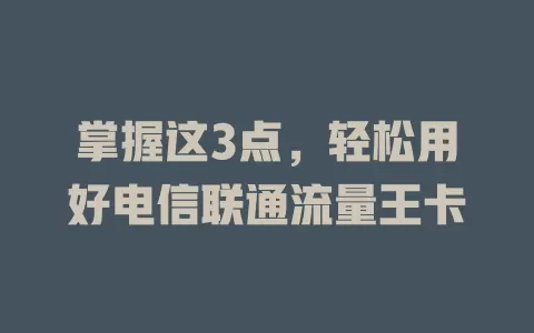 掌握这3点，轻松用好电信联通流量王卡