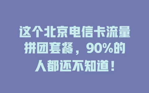 这个北京电信卡流量拼团套餐，90%的人都还不知道！