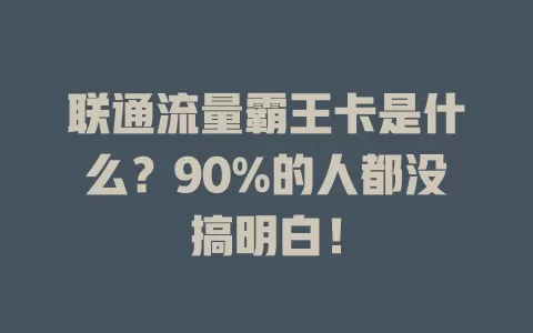 联通流量霸王卡是什么？90%的人都没搞明白！