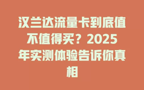 汉兰达流量卡到底值不值得买？2025年实测体验告诉你真相