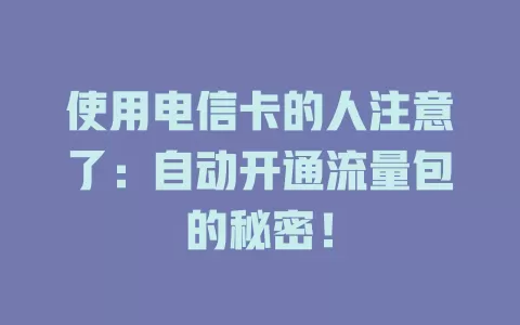 使用电信卡的人注意了：自动开通流量包的秘密！
