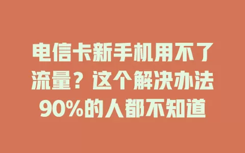 电信卡新手机用不了流量？这个解决办法90%的人都不知道