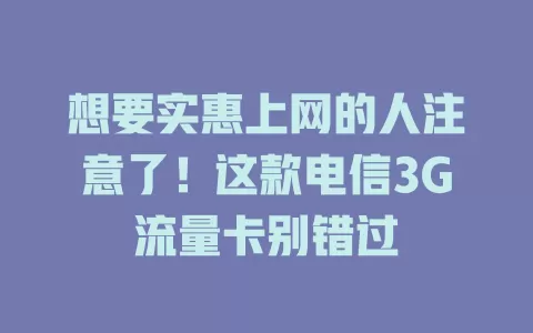 想要实惠上网的人注意了！这款电信3G流量卡别错过