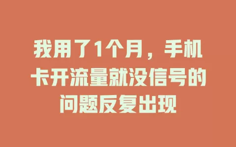 我用了1个月，手机卡开流量就没信号的问题反复出现