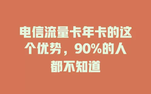 电信流量卡年卡的这个优势，90%的人都不知道