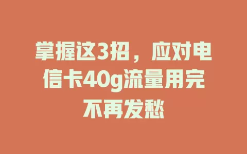掌握这3招，应对电信卡40g流量用完不再发愁