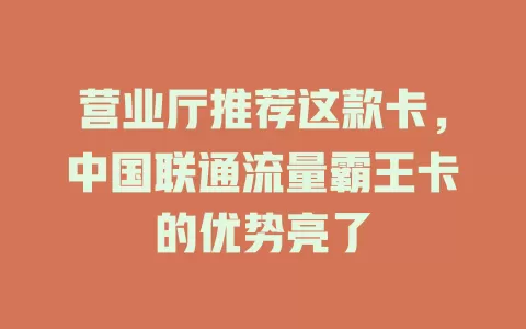 营业厅推荐这款卡，中国联通流量霸王卡的优势亮了